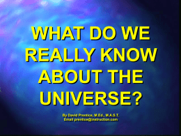 WHAT DO WE REALLY KNOW ABOUT THE UNIVERSE? By David Prentice, M.Ed., M.A.S.T. Email prentice@instruction.com   ?  ? HOW DO YOU  ?  KNOW WHAT YOU KNOW? Or at least what you think you.