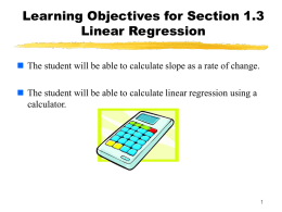 Learning Objectives for Section 1.3 Linear Regression  The student will be able to calculate slope as a rate of change.  The.