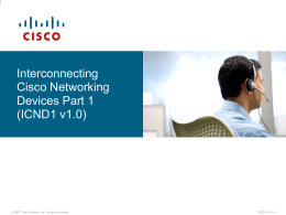 Interconnecting Cisco Networking Devices Part 1 (ICND1 v1.0)  © 2007 Cisco Systems, Inc. All rights reserved.  ICND1 v1.0—1