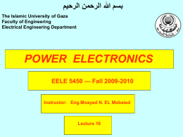  بسم هللا الرحمن الرحيم  The Islamic University of Gaza Faculty of Engineering Electrical Engineering Department  POWER ELECTRONICS EELE 5450 — Fall 2009-2010  Instructor: Eng.Moayed N.