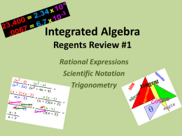 Integrated Algebra Regents Review #1 Rational Expressions Scientific Notation Trigonometry Rational Expressions Rational Expressions are fractions (ratios) that contain polynomial expressions in the numerator and denominator. Examples:  4x  x 1 5x 2  x.