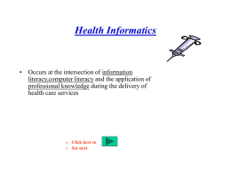 Health Informatics  • Occurs at the intersection of information literacy,computer literacy and the application of professional knowledge during the delivery of health care services  »