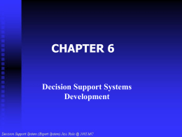 CHAPTER 6  Decision Support Systems Development Decision Support System Development    How to develop a DSS    DSS must usually be custom tailored.