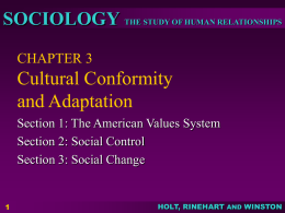 SOCIOLOGY THE STUDY OF HUMAN RELATIONSHIPS CHAPTER 3  Cultural Conformity and Adaptation Section 1: The American Values System Section 2: Social Control Section 3: Social Change  HOLT,