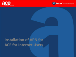 Installation of VPN for ACE for Internet Users • Kindly follow the instruction given to establish a VPN connection with ACE • Download.