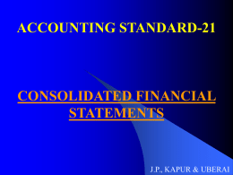 ACCOUNTING STANDARD-21  CONSOLIDATED FINANCIAL STATEMENTS  J.P., KAPUR & UBERAI OBJECTIVE To formulate principles and procedures for preparation and presentation of consolidated financial statements.  J.P., KAPUR & UBERAI.