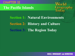 CHAPTER 32  The Pacific Islands  Section 1: Natural Environments Section 2: History and Culture  Section 3: The Region Today.
