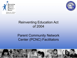 Reinventing Education Act of 2004 Parent Community Network Center (PCNC) Facilitators Act 51 What is the underlying philosophy?  • Student achievement will improve if: – the state.