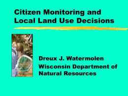 Citizen Monitoring and Local Land Use Decisions  Dreux J. Watermolen Wisconsin Department of Natural Resources.