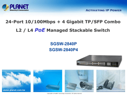 24-Port 10/100Mbps + 4 Gigabit TP/SFP Combo L2 / L4 PoE Managed Stackable Switch  SGSW-2840P SGSW-2840P4  www.planet.com.tw Copyright © PLANET Technology Corporation.
