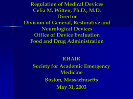 Regulation of Medical Devices Celia M. Witten, Ph.D., M.D. Director Division of General, Restorative and Neurological Devices Office of Device Evaluation Food and Drug Administration RHAIR Society for.