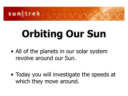 Orbiting Our Sun • All of the planets in our solar system revolve around our Sun. • Today you will investigate the speeds.