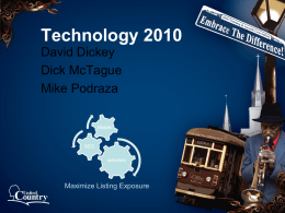 Technology 2010 David Dickey Dick McTague Mike Podraza Mobile  SEO websites  Maximize Listing Exposure   Mobile  Office Websites  SEO websites  Maximize Listing Exposure  •Large Flash Area •Toggle Searches •Custom Searches •Long BIOs •Architecture Improved •SEO Improved •Scroll Bar Issues •Double Front.