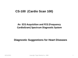 CS-100 (Cardio Scan 100)  An ECG Acquisition and FCG (Frequency CardioGram) Spectrum Diagnostic System  Diagnostic Suggestions for Heart Diseases  10/31/2015  Copyright, Trigon Medical Inc., 2008