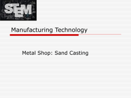 Manufacturing Technology  Metal Shop: Sand Casting   Introduction  Sand casting is the oldest form of casting and is still widely used today.  Mold core   Materials  Steel and.