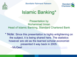 Bismillahir Rahmanir Raheem  Islamic Banking* Presentation by Muhammad Imran Head of Islamic Banking, Standard Chartered Bank  * Note: Since this presentation is highly enlightening on the.