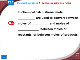 12.2  Chemical Calculations  >  Writing and Using Mole Ratios  In chemical calculations, mole  __________ are used to convert between moles of __________ and moles of ____________, between.