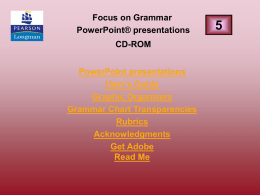 Focus on Grammar PowerPoint® presentations CD-ROM PowerPoint presentations User’s Guide Graphic Organizers Grammar Chart Transparencies Rubrics Acknowledgments Get Adobe Read Me.