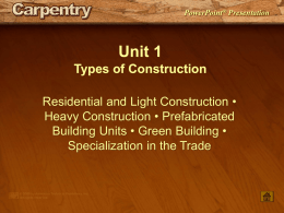 PowerPoint® Presentation  Unit 1 Types of Construction Residential and Light Construction • Heavy Construction • Prefabricated Building Units • Green Building • Specialization in the Trade.