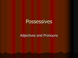 Possessives Adjectives and Pronouns Possessive Adjectives   Normas •These agree with the noun they modify in number and/or gender. • Placement is before the noun.