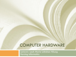 COMPUTER HARDWARE Lecturer: Leah Marie Udtohan Niluag Nursing Informatics Objectives           List the key hardware components of a computer and the four basic operations of.