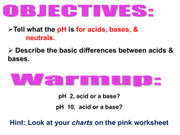 Tell what the pH is for acids, bases, & neutrals.  Describe the basic differences between acids & bases.  pH 2, acid or a.