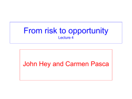 From risk to opportunity Lecture 4  John Hey and Carmen Pasca    The organisation of today’s lecture  • We start with a 15-minute summary from.
