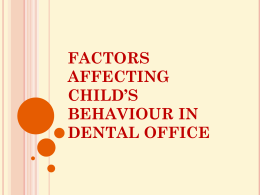 FACTORS AFFECTING CHILD’S BEHAVIOUR IN DENTAL OFFICE   FACTORS UNDER CONTROL OF DENTIST Dental Office environment.  Dentist’s activity and attitude  Dentist’s attire  Presence or absence of parents in operatory 