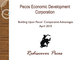Pecos Economic Development Corporation Building Upon Pecos’ Comparative Advantages April 2010  Rediscover Pecos   Board of Directors Danny Rodriguez - President Leo Hung - Vice President Barry Naude -