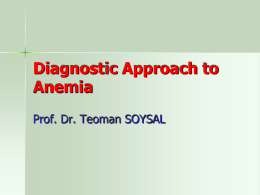 Diagnostic Approach to Anemia Prof. Dr. Teoman SOYSAL Definition of anemia   Anemia: A reduction in – red cell mass  –   O2-carrying capacity of blood  It is expressed.