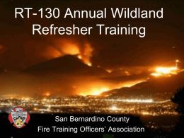 RT-130 Annual Wildland Refresher Training  San Bernardino County Fire Training Officers’ Association Required Training Modules  Fire Season 2012 Review 2013 Preview  Fire Shelters  Structure Protection  Structure Protection Scenario  Briefings  Radio Communications Update.