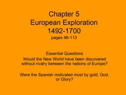 Chapter 5 European Exploration 1492-1700 pages 96-113  Essential Questions Would the New World have been discovered without rivalry between the nations of Europe? Were the Spanish motivated.