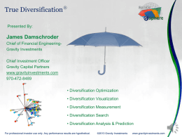 True Diversification ® Presented By:  James Damschroder Chief of Financial EngineeringGravity Investments Chief Investment Officer Gravity Capital Partners www.gravityinvestments.com 970-472-8489 • Diversification Optimization • Diversification Visualization • Diversification Measurement • Diversification.