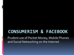 CONSUMERISM & FACEBOOK Prudent use of Pocket Money, Mobile Phones and Social Networking on the Internet.