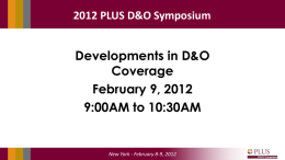 2012 PLUS D&O Symposium  Developments in D&O Coverage February 9, 2012 9:00AM to 10:30AM  New York - February 8-9, 2012