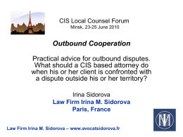 CIS Local Counsel Forum Minsk, 23-25 June 2010  Outbound Cooperation Practical advice for outbound disputes. What should a CIS based attorney do when his or.