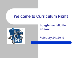 Welcome to Curriculum Night Longfellow Middle School February 24, 2015 LMS Curriculum Night     Welcome and Introductions – Carole Kihm, Principal – Nancy Magistro Kazakos, Assistant Principal PTA.