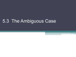 5.3 The Ambiguous Case If we are given 2 sides and one angle opposite of one of the sides, we may.
