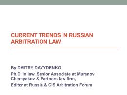 CURRENT TRENDS IN RUSSIAN ARBITRATION LAW  By DMITRY DAVYDENKO Ph.D. in law, Senior Associate at Muranov Chernyakov & Partners law firm, Editor at Russia &