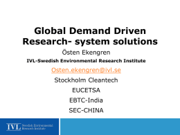 Global Demand Driven Research- system solutions Östen Ekengren IVL-Swedish Environmental Research Institute  Osten.ekengren@ivl.se Stockholm Cleantech EUCETSA EBTC-India SEC-CHINA.