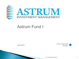 Astrum Fund I  April 2012  For Accredited Investors This presentation is for informational purposes only, is subject to change, does not constitute.