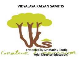 VIDYALAYA KALYAN SAMITIS  presented by:Dr Madhu Teotia Addl Director(Education) • VIDYALAYA KALYAN SAMITI / SCHOOL WELFARE COMMITTEE • Including BaLA Funds • Under Bhagidari Cell.