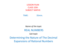 LESSON PLAN CLASS 10th SUBJECT MATHS  TIME:  35min.  Name of the topic  REAL NUMBERS Sub topic  Determining the Nature of The Decimal Expansions of Rational Numbers   Time Management 1. 2. 3. 4. 5.  P K Testing Motivation Presentation Student.