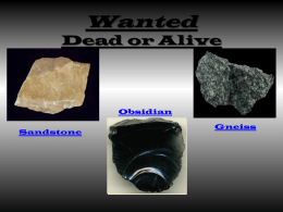 Wanted Dead or Alive  Obsidian Sandstone  Gneiss   Igneous Mineral composition – Obsidian rocks are very rich in silica. Color- Obsidian has a shiny black or grey color.  Texture-