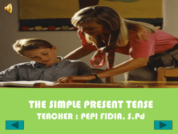 THE SIMPLE PRESENT TENSE TEACHER : PEPI FIDIA, S.Pd   The Simple Present Tense Expresses a habit or often repeated action. Adverbs of frequency such.