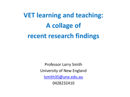 VET learning and teaching: A collage of recent research findings  Professor Larry Smith University of New England lsmith35@une.edu.au  Key research findings/ issues regarding: - What employers are.