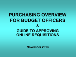 PURCHASING OVERVIEW FOR BUDGET OFFICERS & GUIDE TO APPROVING ONLINE REQUISITIONS November 2013   BUDGET OFFICER APPROVAL REQUIREMENTS 1.  Check to see what requisitions need approving.  2.  Verify the GL Number is.