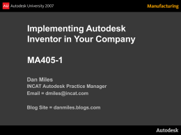Implementing Autodesk Inventor in Your Company MA405-1 Dan Miles INCAT Autodesk Practice Manager Email = dmiles@incat.com Blog Site = danmiles.blogs.com.