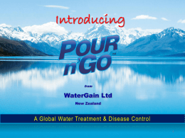 Introducing  from  WaterGain Ltd New Zealand  A Global Water Treatment & Disease Control WaterGain Ltd  Water Treatment for  Drinking Water Supplies &  Disease Control.