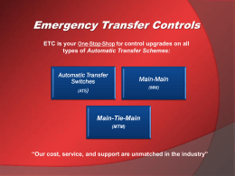 Emergency Transfer Controls ETC is your One-Stop-Shop for control upgrades on all types of Automatic Transfer Schemes:  Automatic Transfer Switches (ATS)  Main-Main (MM)  Main-Tie-Main (MTM)  “Our cost, service, and support.
